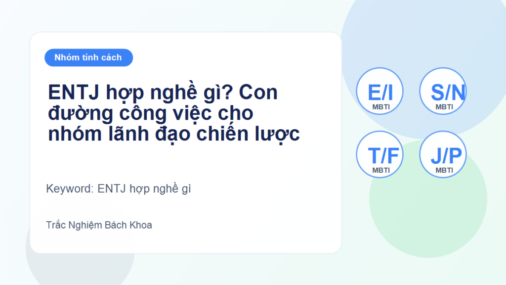 ENTJ hợp nghề gì? Con đường công việc cho nhóm lãnh đạo chiến lược - ENTJ hợp nghề gì