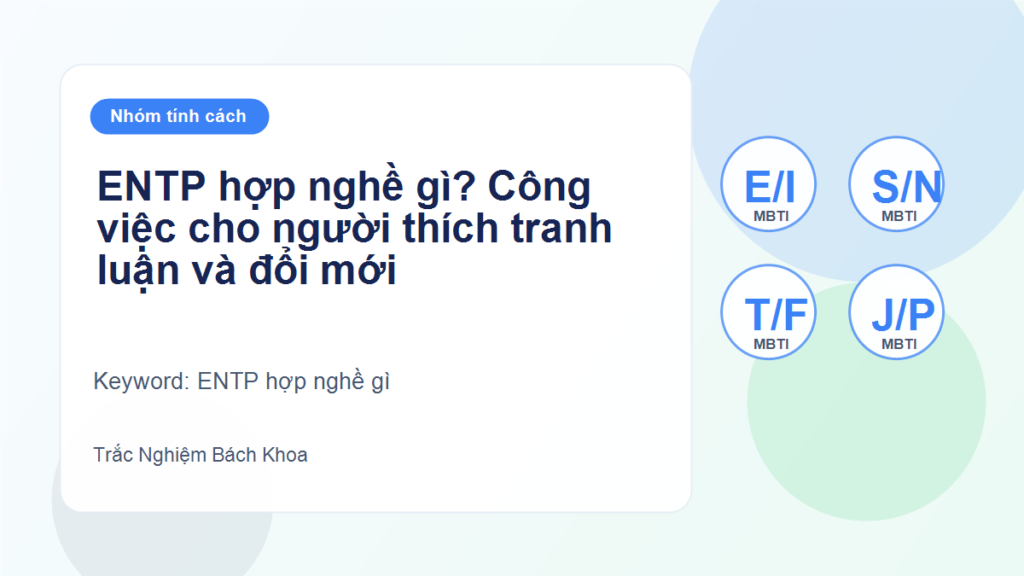 ENTP hợp nghề gì? Công việc cho người thích tranh luận và đổi mới - ENTP hợp nghề gì
