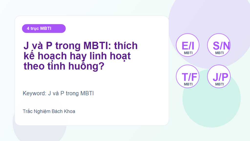 J và P trong MBTI: thích kế hoạch hay linh hoạt theo tình huống? - J và P trong MBTI