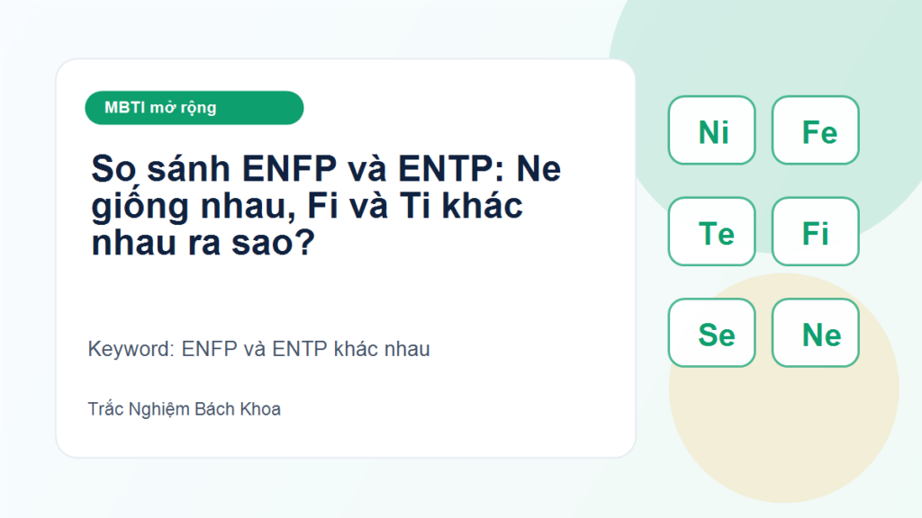 So sánh ENFP và ENTP: Ne giống nhau, Fi và Ti khác nhau ra sao? - ENFP và ENTP khác nhau